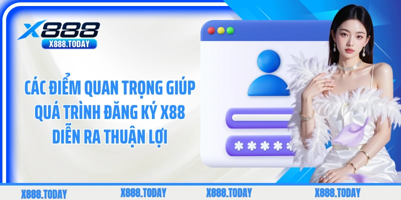 Các điểm quan trọng giúp quá trình đăng ký X88 diễn ra thuận lợi