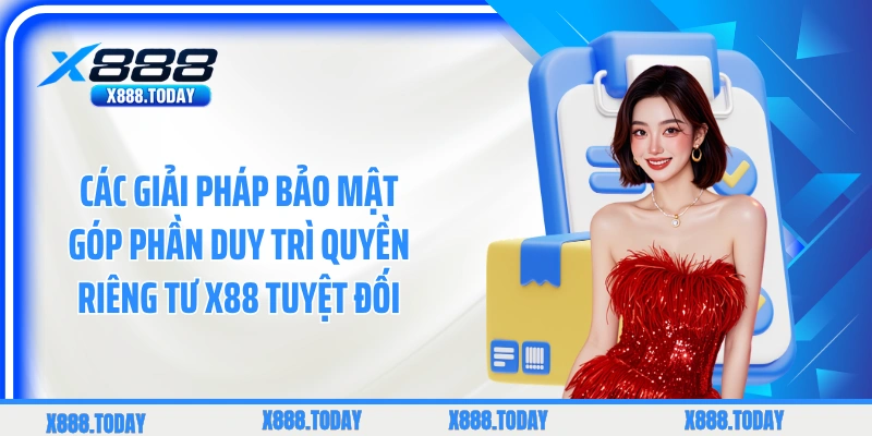 Các giải pháp bảo mật góp phần duy trì quyền riêng tư X88 tuyệt đối