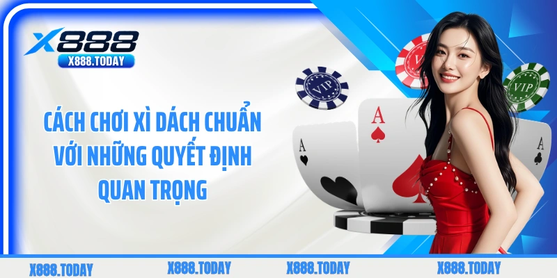 Cách chơi xì dách chuẩn với những quyết định quan trọng