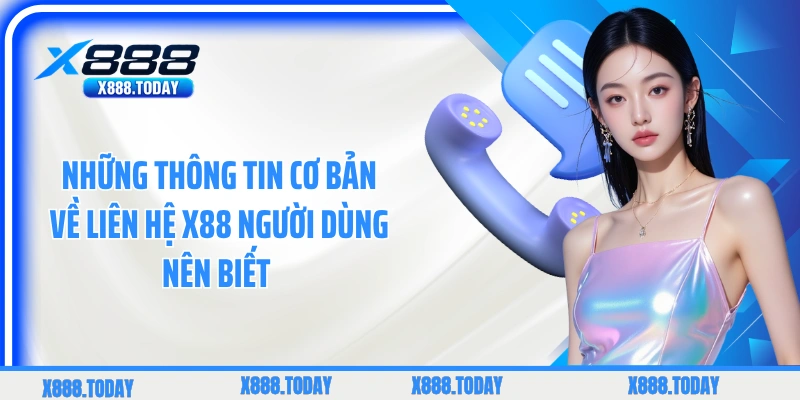 Những thông tin cơ bản về liên hệ X88 người dùng nên biết