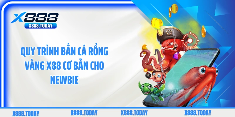 Quy trình bắn cá rồng vàng X88 cơ bản cho newbie