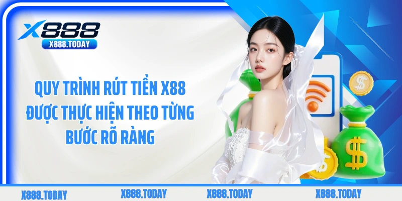 Quy trình rút tiền X88 được thực hiện theo từng bước rõ ràng