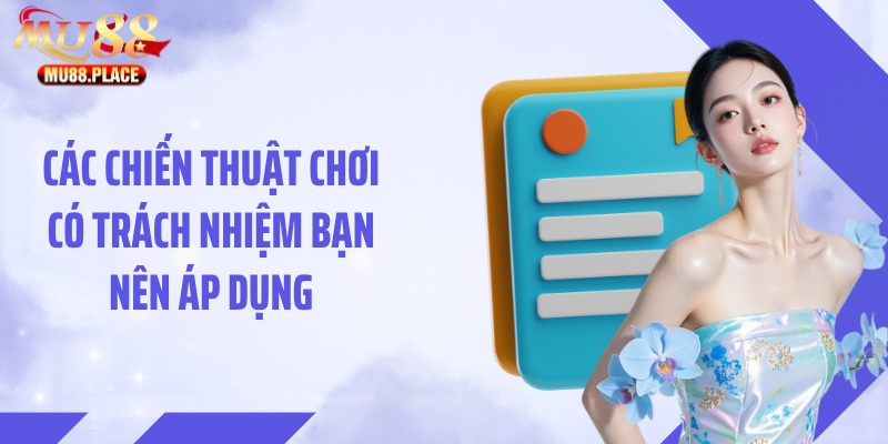 Các chiến thuật chơi có trách nhiệm bạn nên áp dụng
