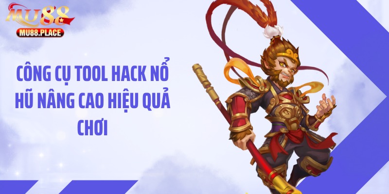 Công cụ tool hack nổ hũ nâng cao hiệu quả chơi