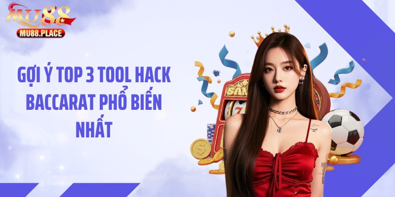 Gợi ý top 3 tool hack baccarat phổ biến nhất
