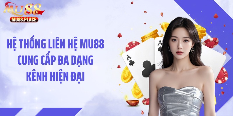 Hệ thống liên hệ MU88 cung cấp đa dạng kênh hiện đại