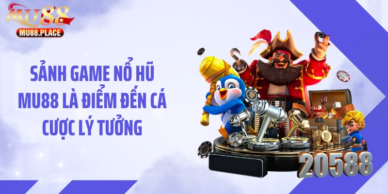 Sảnh game nổ hũ MU88 là điểm đến cá cược lý tưởng