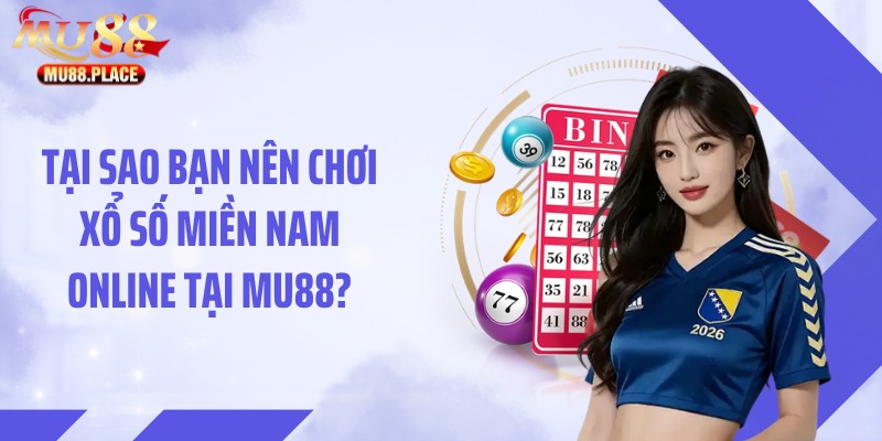 Tại sao bạn nên chơi xổ số miền Nam online tại MU88?