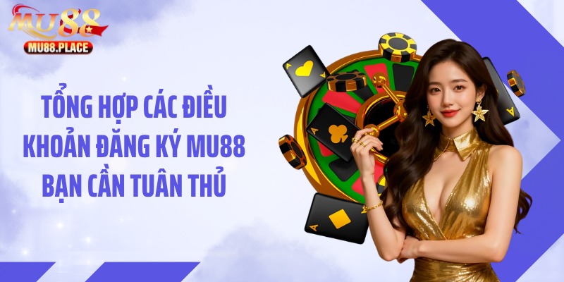 Tổng hợp các điều khoản đăng ký MU88 bạn cần tuân thủ